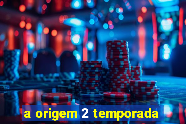 a origem 2 temporada